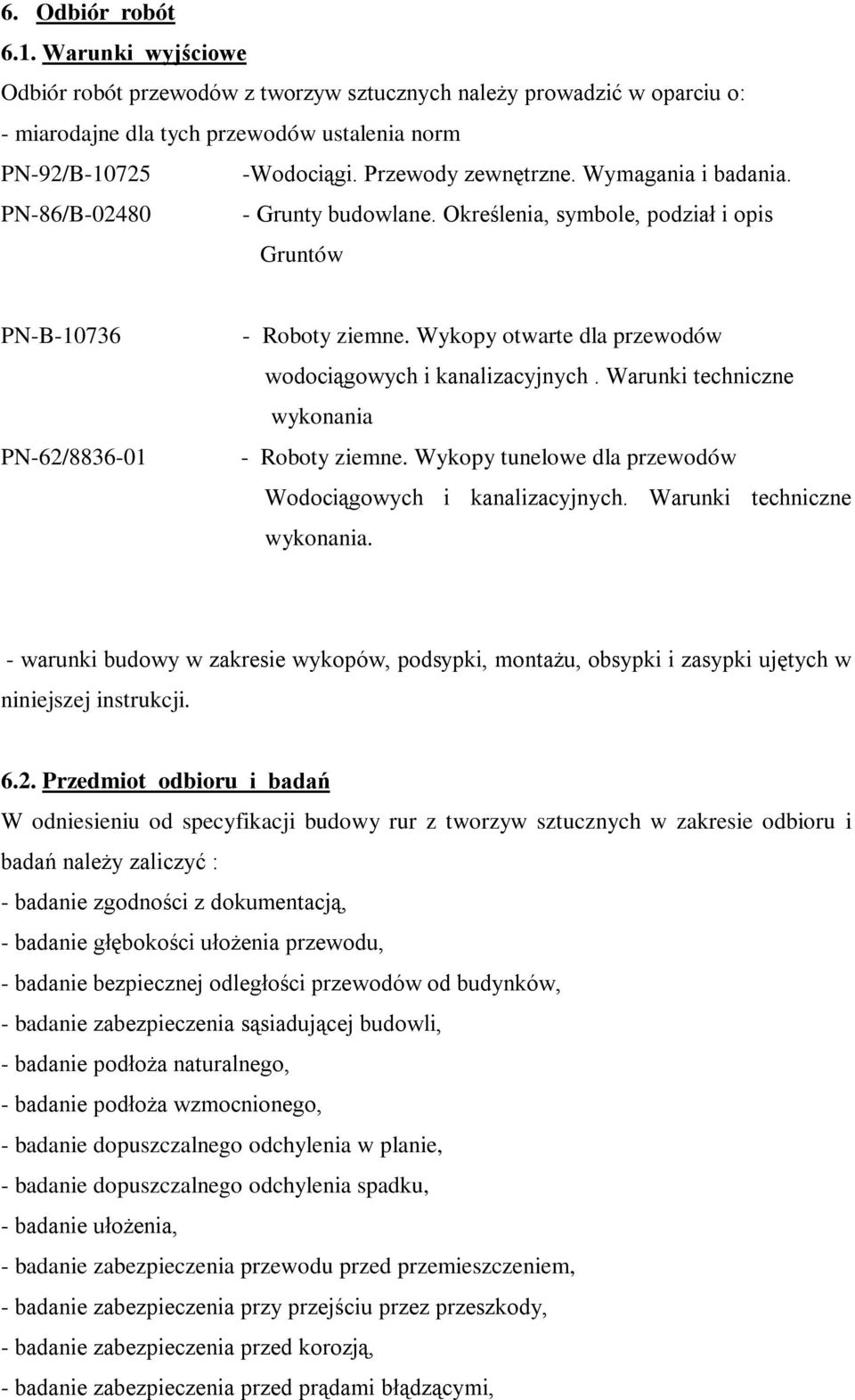 Wykopy otwarte dla przewodów wodociągowych i kanalizacyjnych. Warunki techniczne wykonania - Roboty ziemne. Wykopy tunelowe dla przewodów Wodociągowych i kanalizacyjnych. Warunki techniczne wykonania. - warunki budowy w zakresie wykopów, podsypki, montażu, obsypki i zasypki ujętych w niniejszej instrukcji.