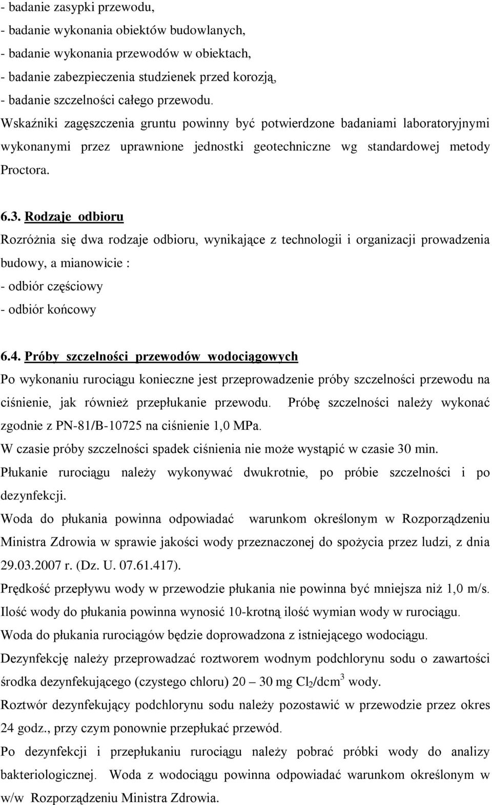 Rodzaje odbioru Rozróżnia się dwa rodzaje odbioru, wynikające z technologii i organizacji prowadzenia budowy, a mianowicie : - odbiór częściowy - odbiór końcowy 6.4.