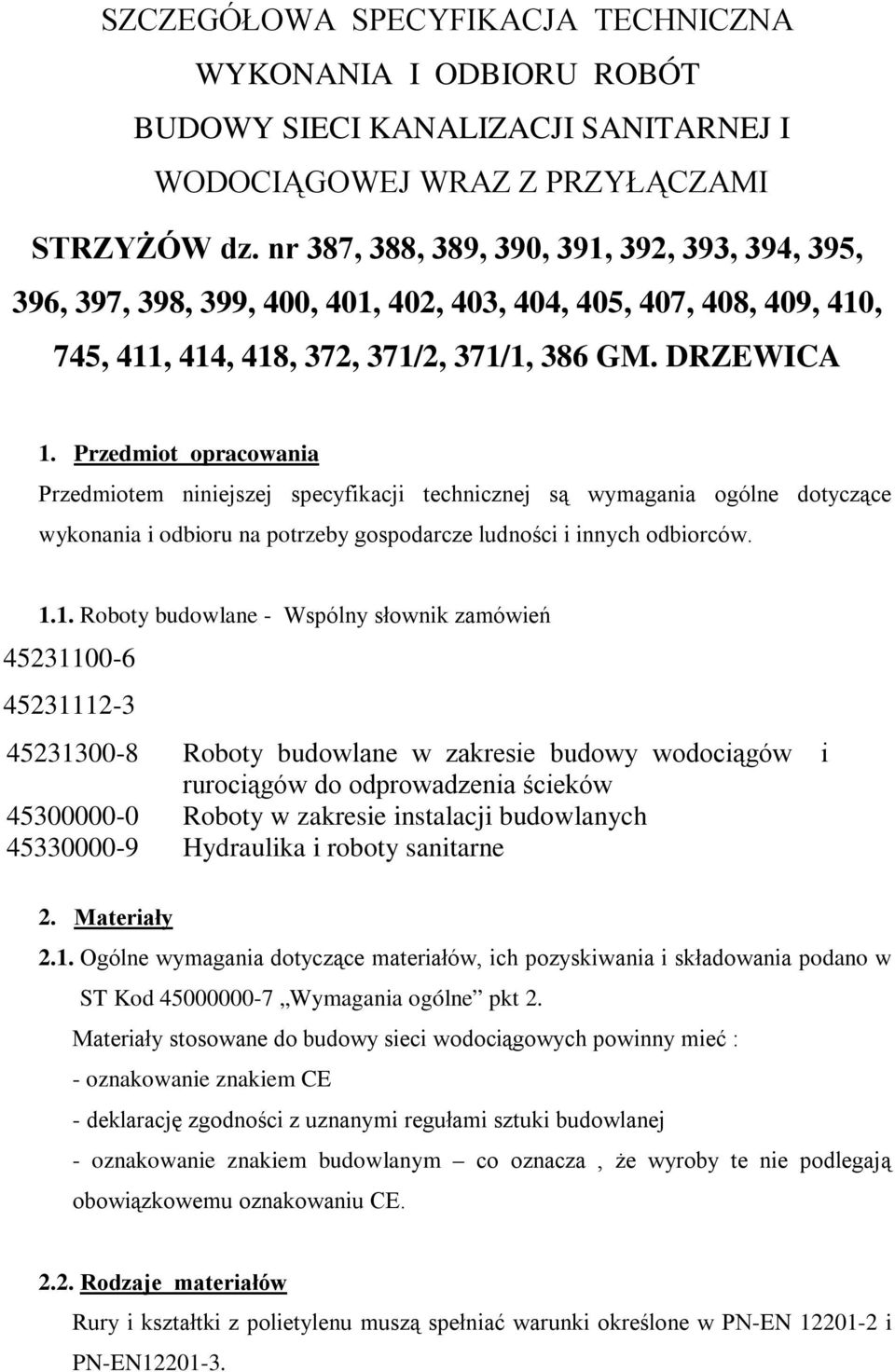 Przedmiot opracowania Przedmiotem niniejszej specyfikacji technicznej są wymagania ogólne dotyczące wykonania i odbioru na potrzeby gospodarcze ludności i innych odbiorców. 1.