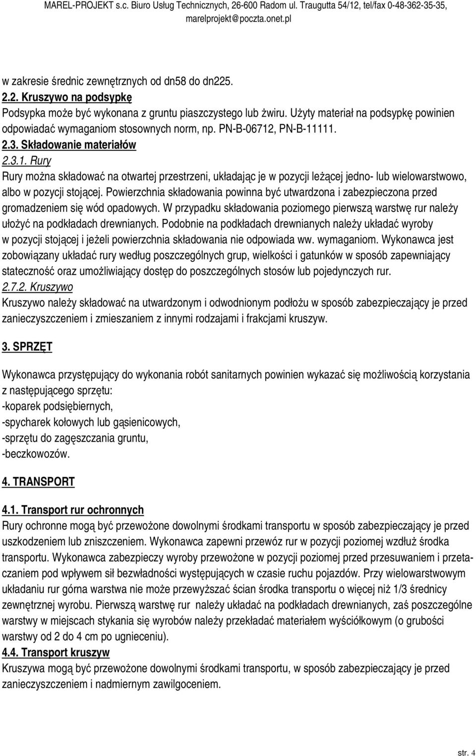 , PN-B-11111. 2.3. Składowanie materiałów 2.3.1. Rury Rury można składować na otwartej przestrzeni, układając je w pozycji leżącej jedno- lub wielowarstwowo, albo w pozycji stojącej.