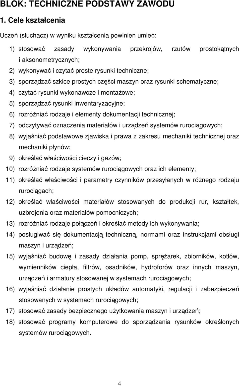 techniczne; 3) sporządzać szkice prostych części maszyn oraz rysunki schematyczne; 4) czytać rysunki wykonawcze i montaŝowe; 5) sporządzać rysunki inwentaryzacyjne; 6) rozróŝniać rodzaje i elementy