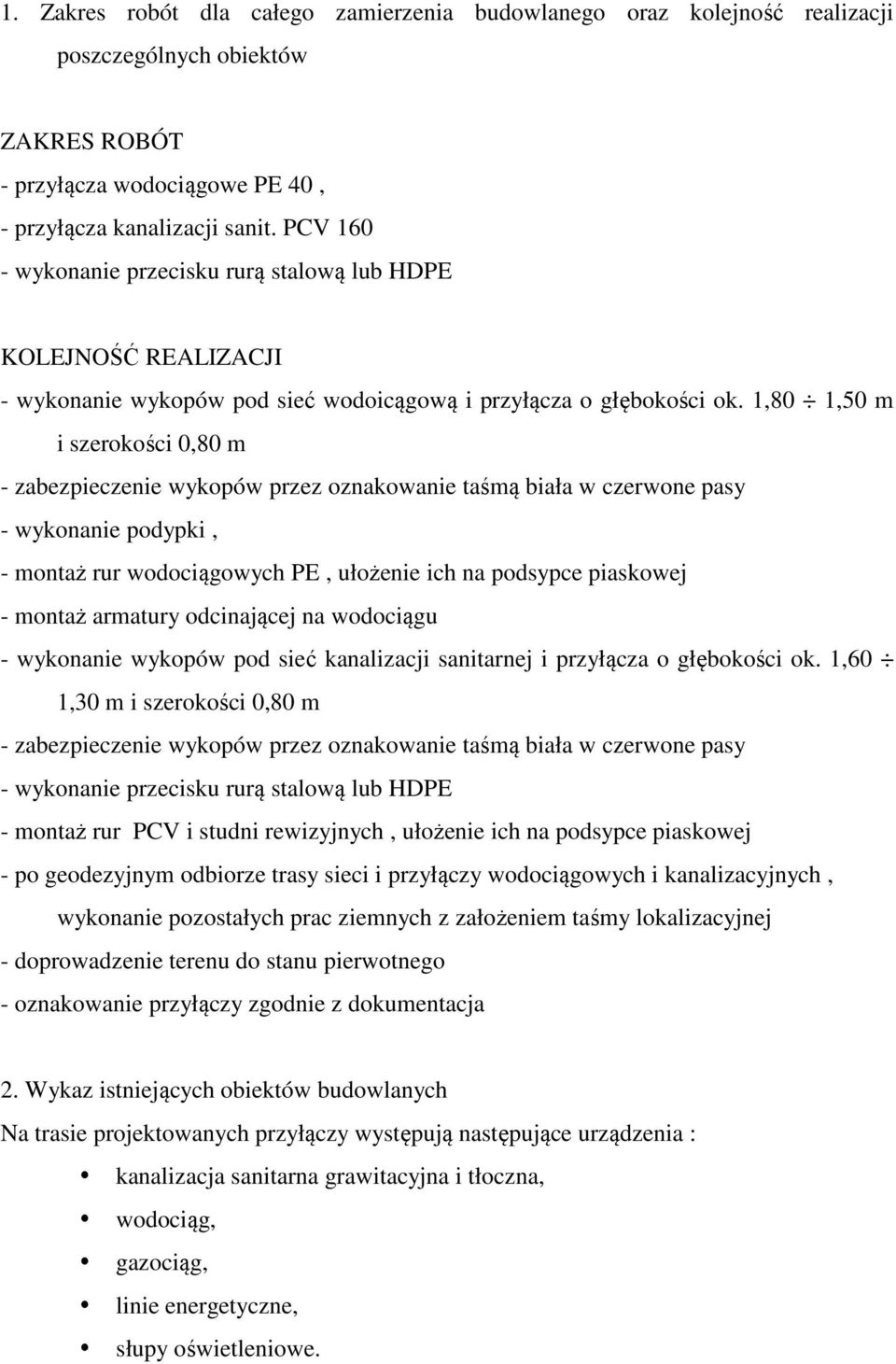 1,80 1,50 m i szerokości 0,80 m - zabezpieczenie wykopów przez oznakowanie taśmą biała w czerwone pasy - wykonanie podypki, - montaż rur wodociągowych PE, ułożenie ich na podsypce piaskowej - montaż