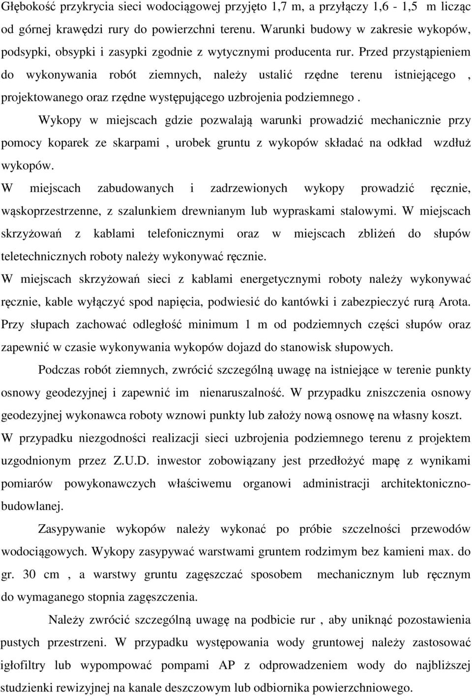 Przed przystąpieniem do wykonywania robót ziemnych, należy ustalić rzędne terenu istniejącego, projektowanego oraz rzędne występującego uzbrojenia podziemnego.