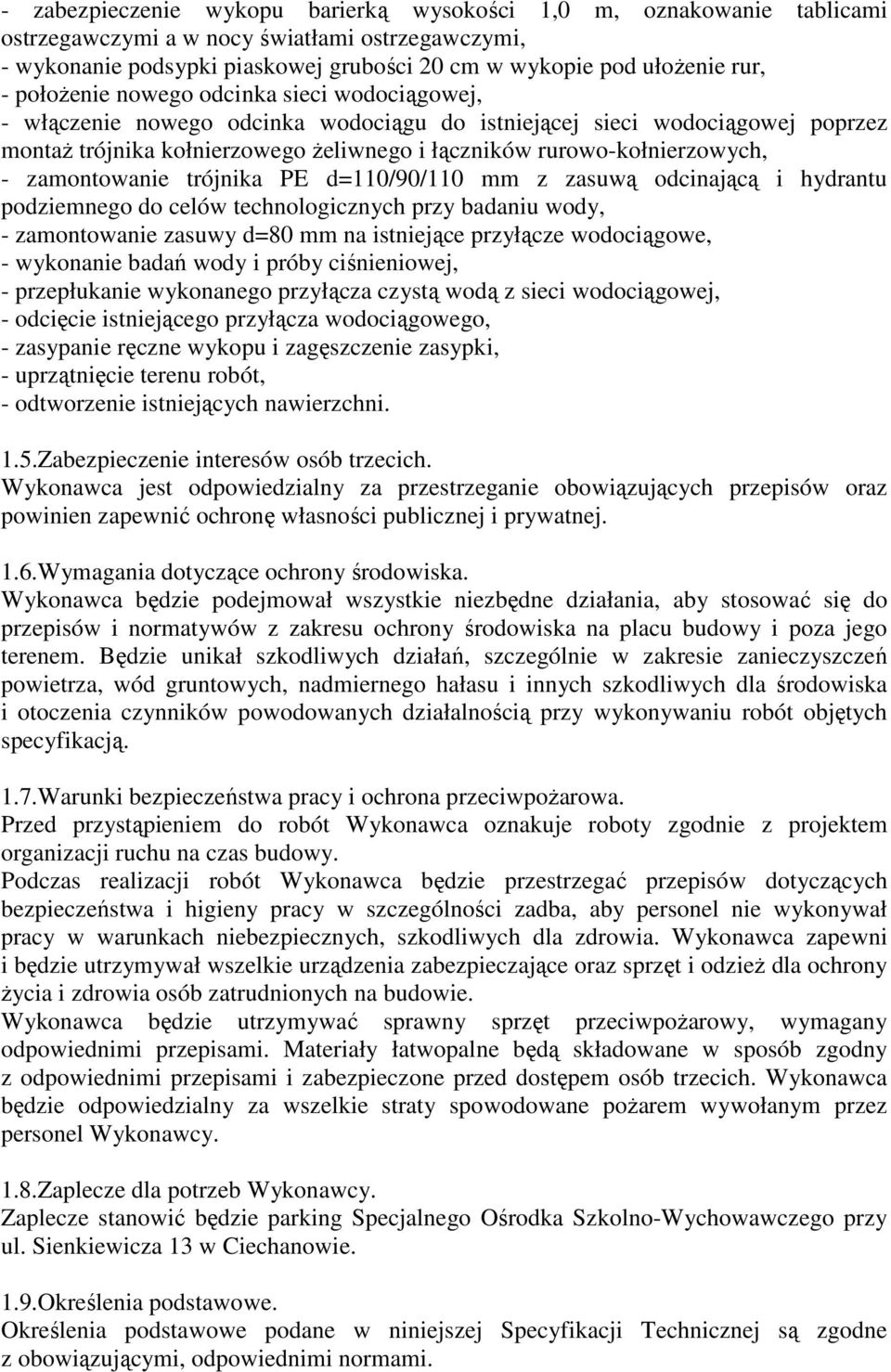 zamontowanie trójnika PE d=110/90/110 mm z zasuwą odcinającą i hydrantu podziemnego do celów technologicznych przy badaniu wody, - zamontowanie zasuwy d=80 mm na istniejące przyłącze wodociągowe, -