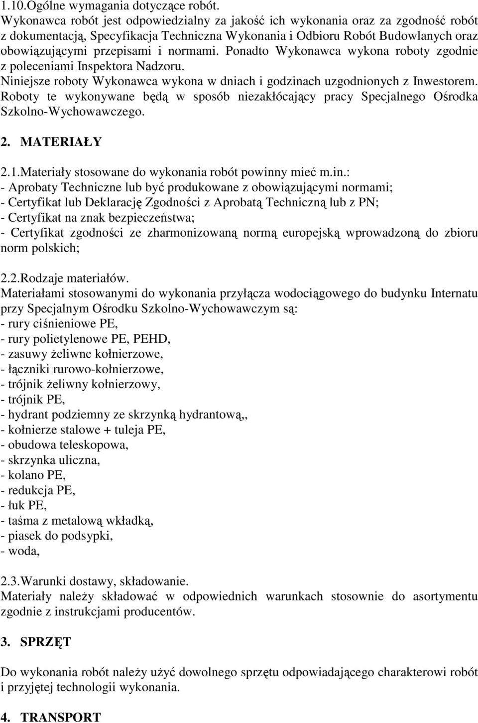 normami. Ponadto Wykonawca wykona roboty zgodnie z poleceniami Inspektora Nadzoru. Niniejsze roboty Wykonawca wykona w dniach i godzinach uzgodnionych z Inwestorem.