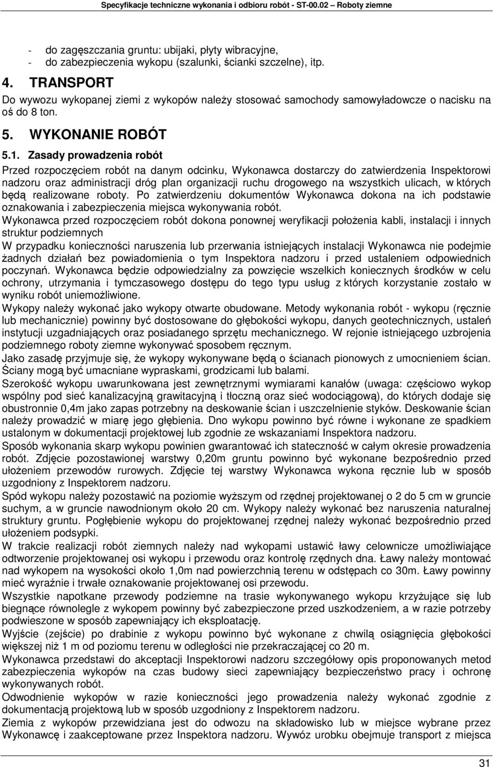 Zasady prowadzenia robót Przed rozpoczęciem robót na danym odcinku, Wykonawca dostarczy do zatwierdzenia Inspektorowi nadzoru oraz administracji dróg plan organizacji ruchu drogowego na wszystkich