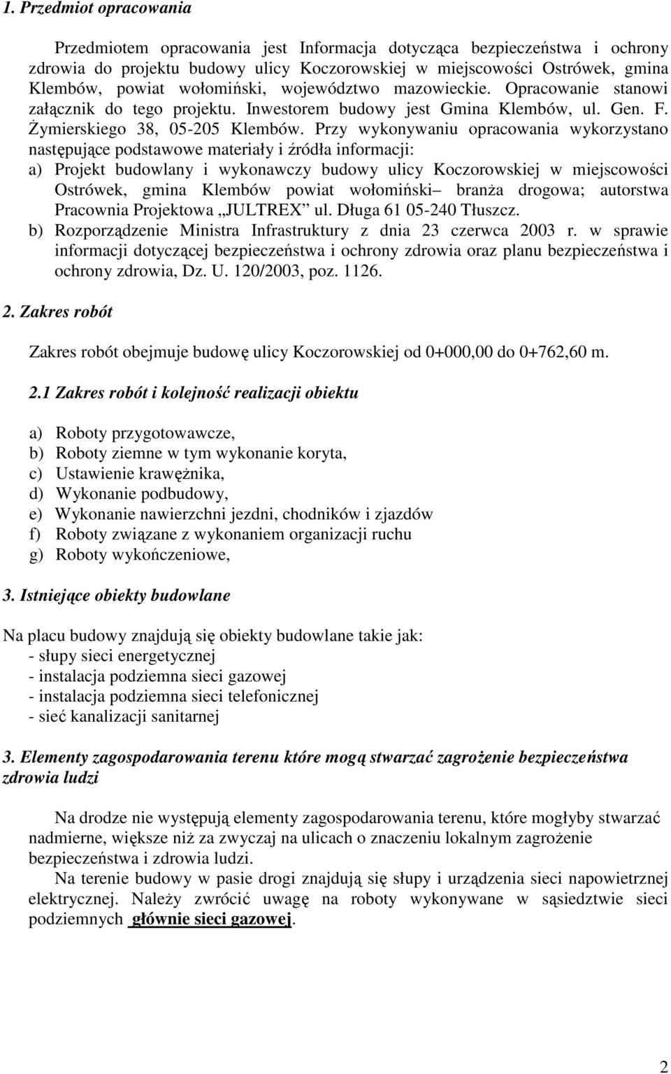 Przy wykonywaniu opracowania wykorzystano następujące podstawowe materiały i źródła informacji: a) Projekt budowlany i wykonawczy budowy ulicy Koczorowskiej w miejscowości Ostrówek, gmina Klembów