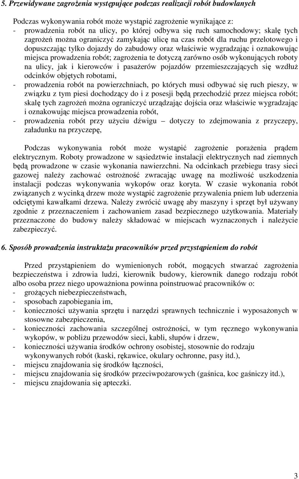 prowadzenia robót; zagroŝenia te dotyczą zarówno osób wykonujących roboty na ulicy, jak i kierowców i pasaŝerów pojazdów przemieszczających się wzdłuŝ odcinków objętych robotami, - prowadzenia robót