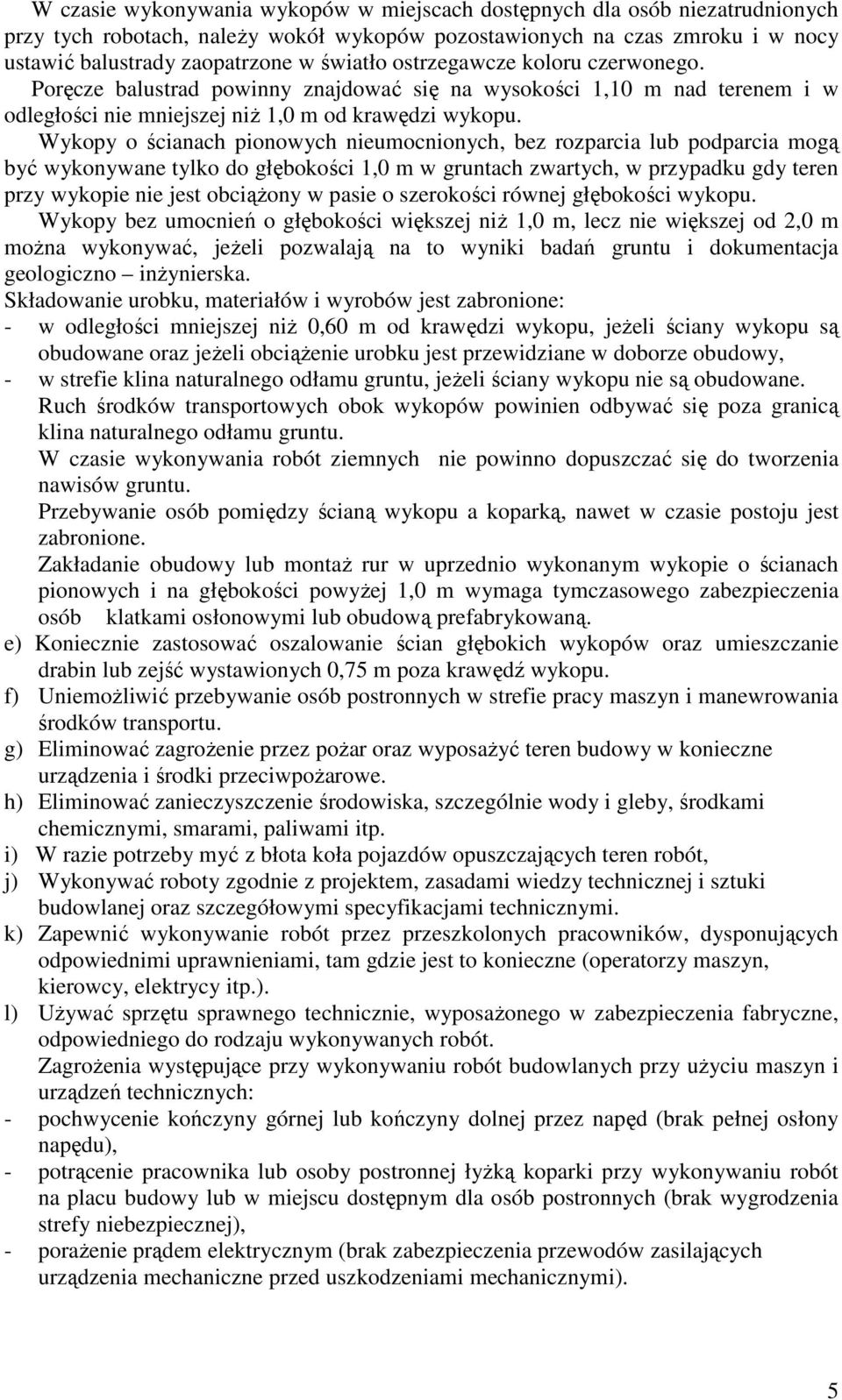 Wykopy o ścianach pionowych nieumocnionych, bez rozparcia lub podparcia mogą być wykonywane tylko do głębokości 1,0 m w gruntach zwartych, w przypadku gdy teren przy wykopie nie jest obciąŝony w