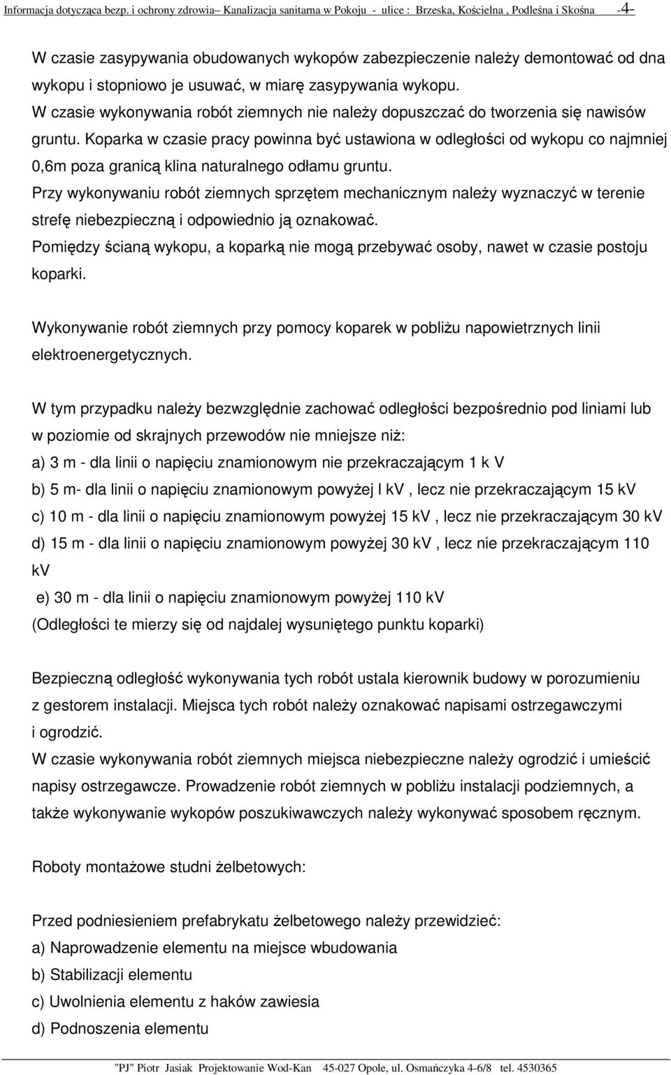 stopniowo je usuwać, w miarę zasypywania wykopu. W czasie wykonywania robót ziemnych nie naleŝy dopuszczać do tworzenia się nawisów gruntu.