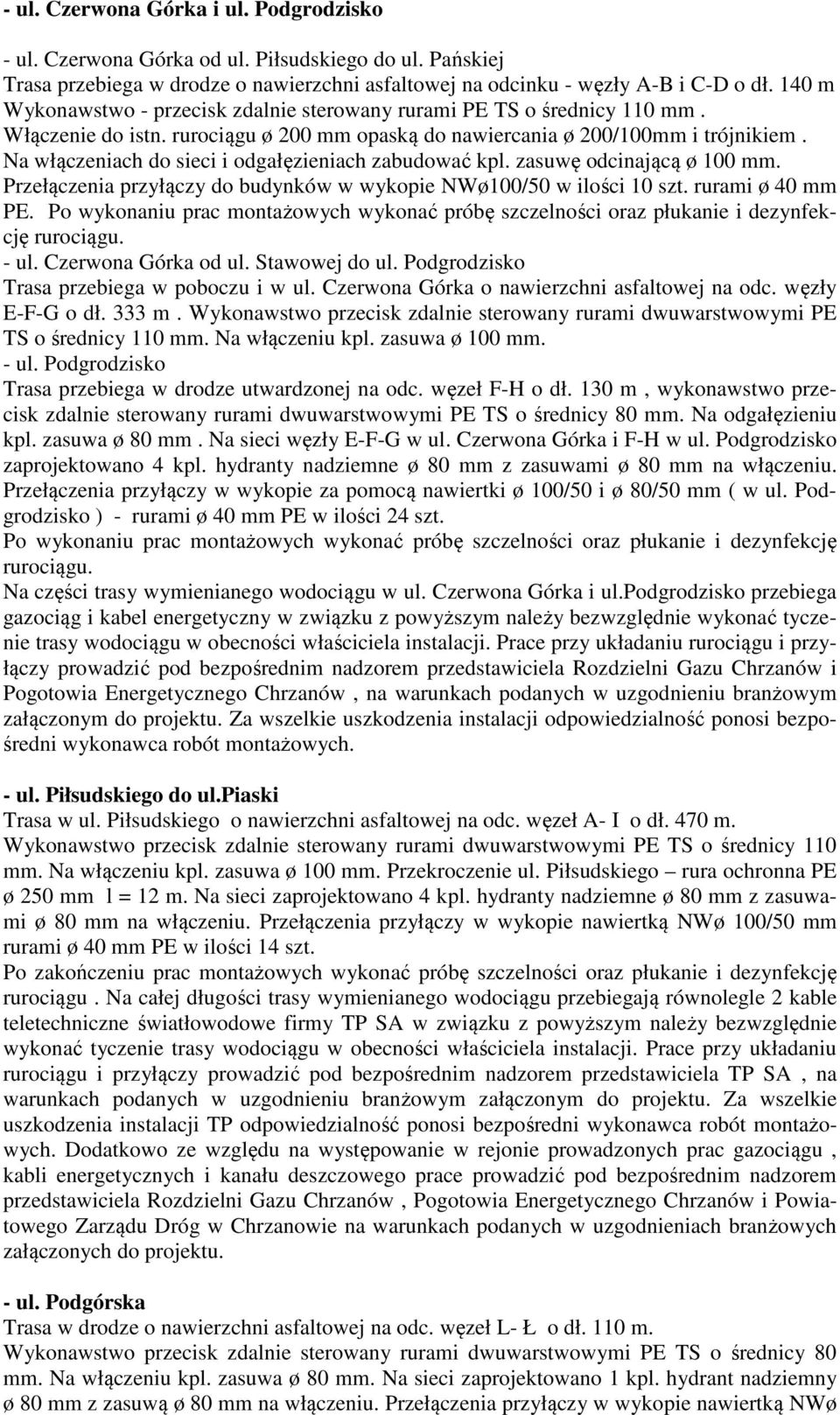 Na włączeniach do sieci i odgałęzieniach zabudować kpl. zasuwę odcinającą ø 100 mm. Przełączenia przyłączy do budynków w wykopie NWø100/50 w ilości 10 szt. rurami ø 40 mm PE.