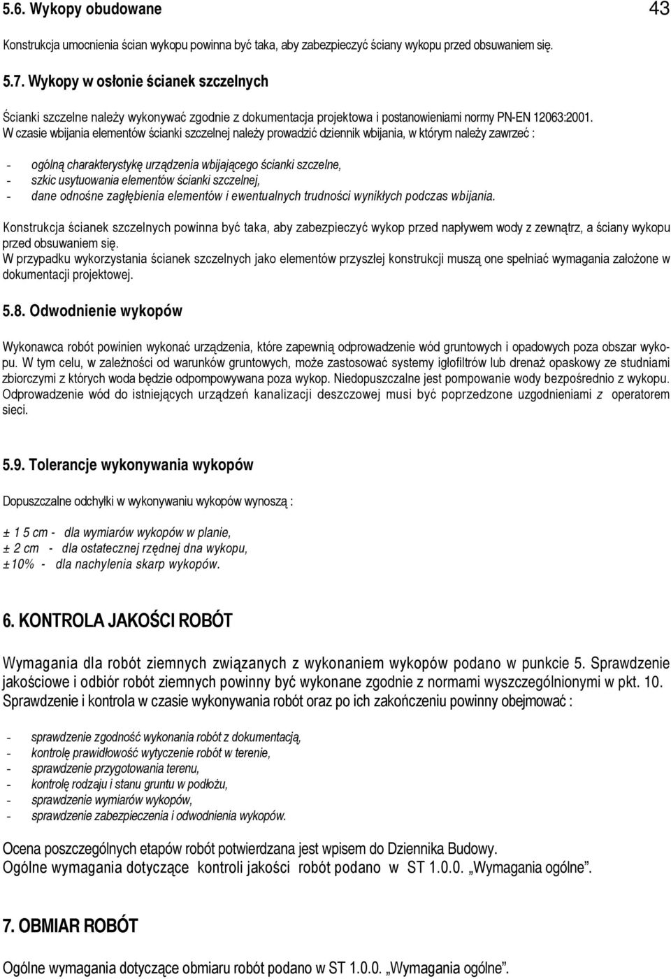 W czasie wbijania elementów ścianki szczelnej należy prowadzić dziennik wbijania, w którym należy zawrzeć : - ogólną charakterystykę urządzenia wbijającego ścianki szczelne, - szkic usytuowania