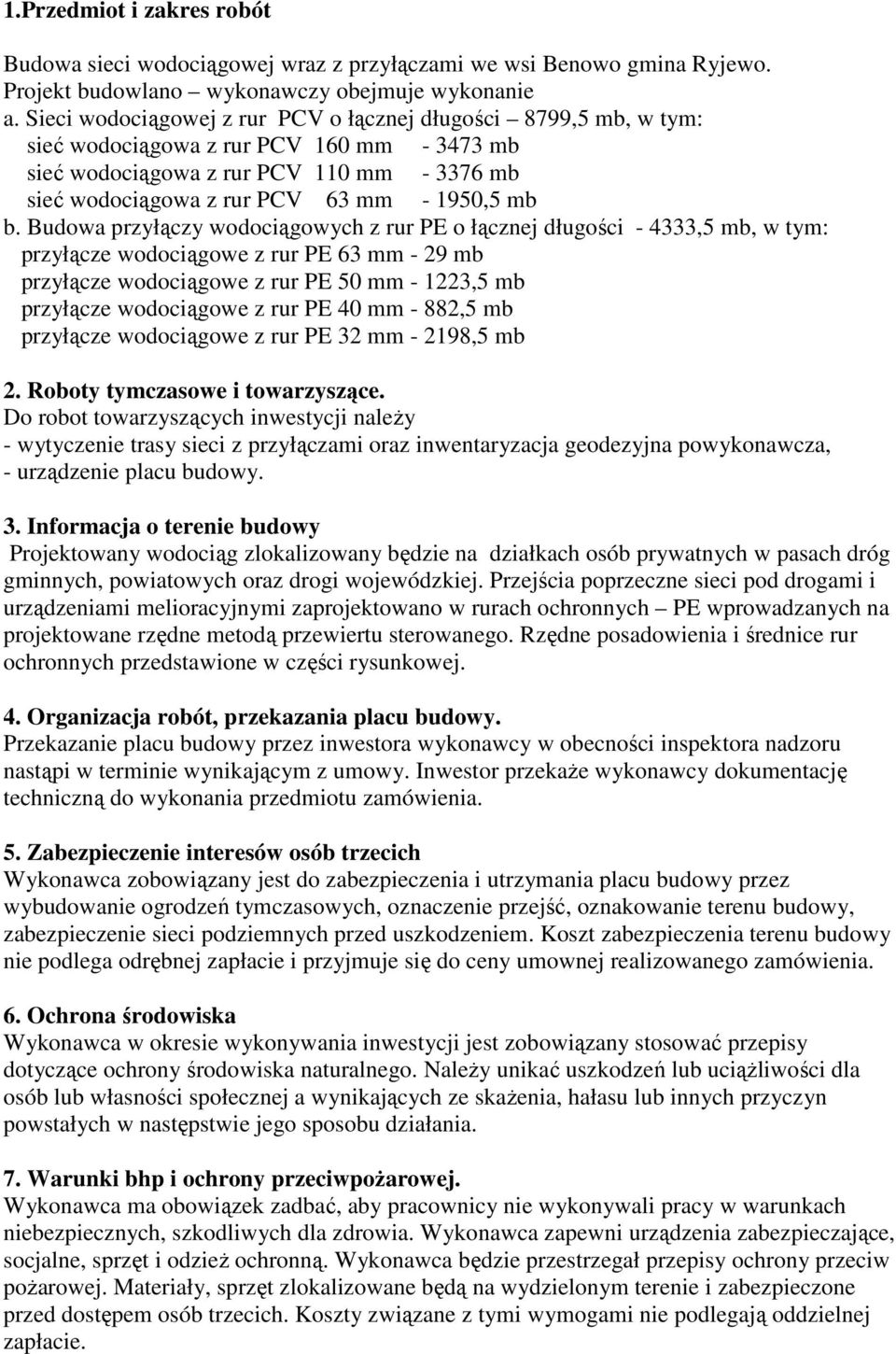 b. Budowa przyłączy wodociągowych z rur PE o łącznej długości - 4333,5 mb, w tym: przyłącze wodociągowe z rur PE 63 mm - 29 mb przyłącze wodociągowe z rur PE 50 mm - 1223,5 mb przyłącze wodociągowe z