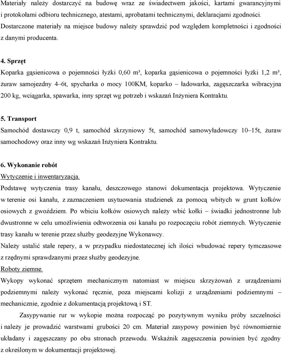 Sprzęt Koparka gąsienicowa o pojemności łyżki 0,60 m³, koparka gąsienicowa o pojemności łyżki 1,2 m³, żuraw samojezdny 4 6t, spycharka o mocy 100KM, koparko ładowarka, zagęszczarka wibracyjna 200 kg,