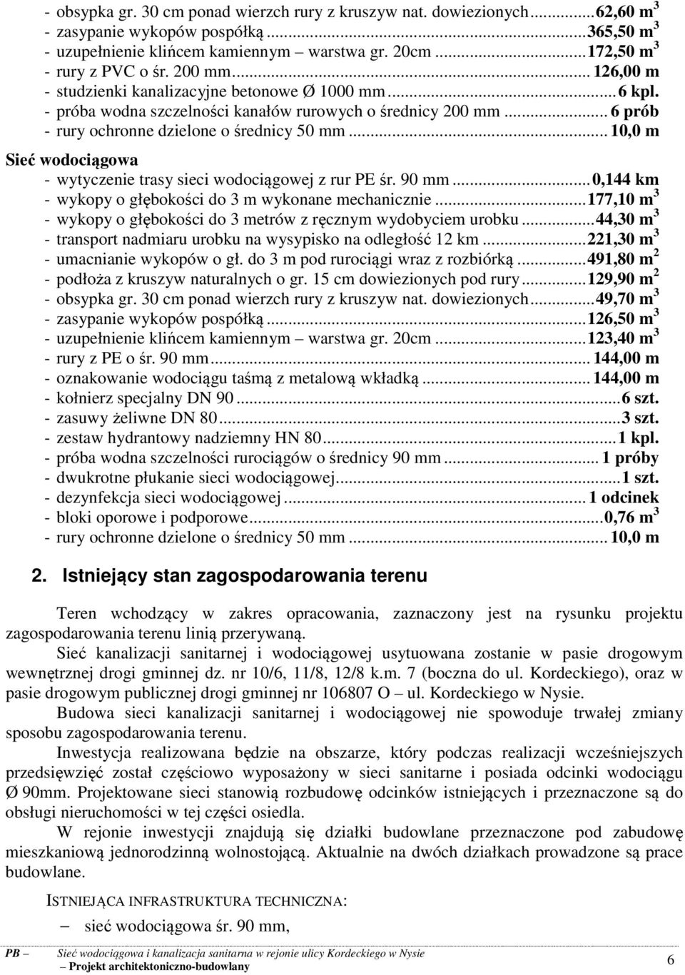 .. 10,0 m Sieć wodociągowa - wytyczenie trasy sieci wodociągowej z rur PE śr. 90 mm...0,144 km - wykopy o głębokości do 3 m wykonane mechanicznie.