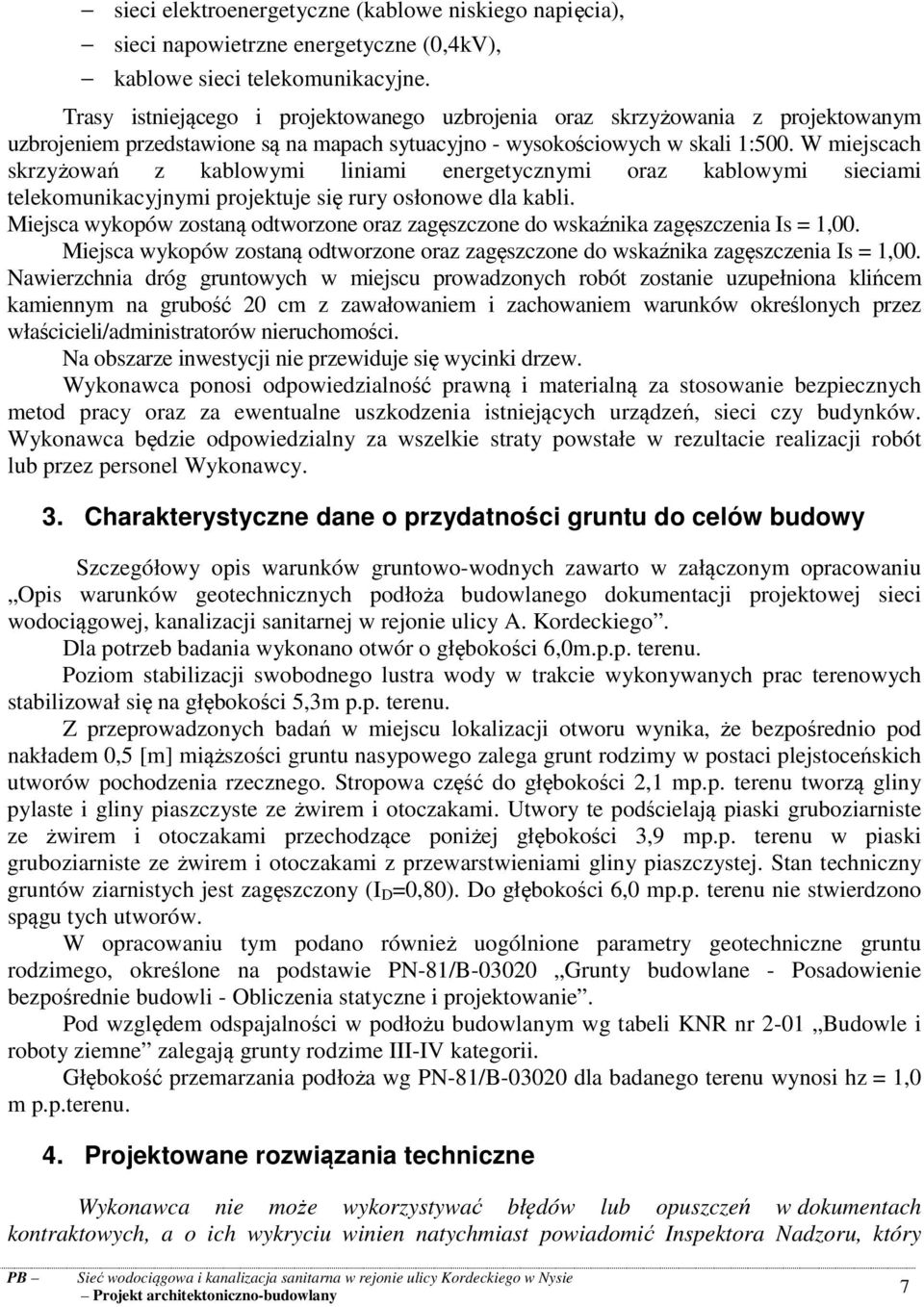 W miejscach skrzyżowań z kablowymi liniami energetycznymi oraz kablowymi sieciami telekomunikacyjnymi projektuje się rury osłonowe dla kabli.