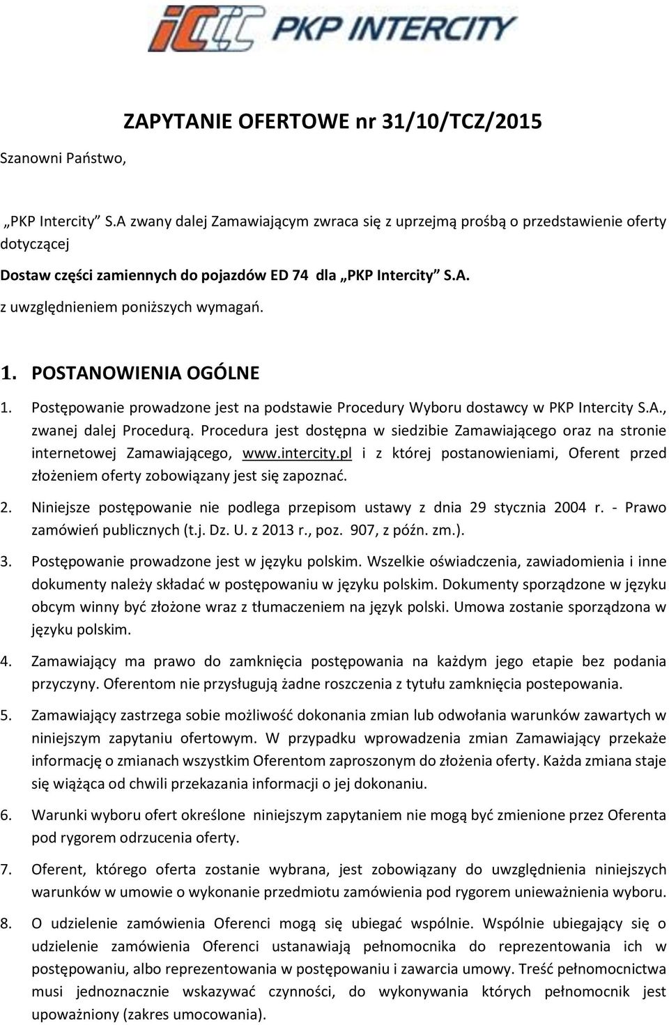 POSTANOWIENIA OGÓLNE 1. Postępowanie prowadzone jest na podstawie Procedury Wyboru dostawcy w PKP Intercity S.A., zwanej dalej Procedurą.