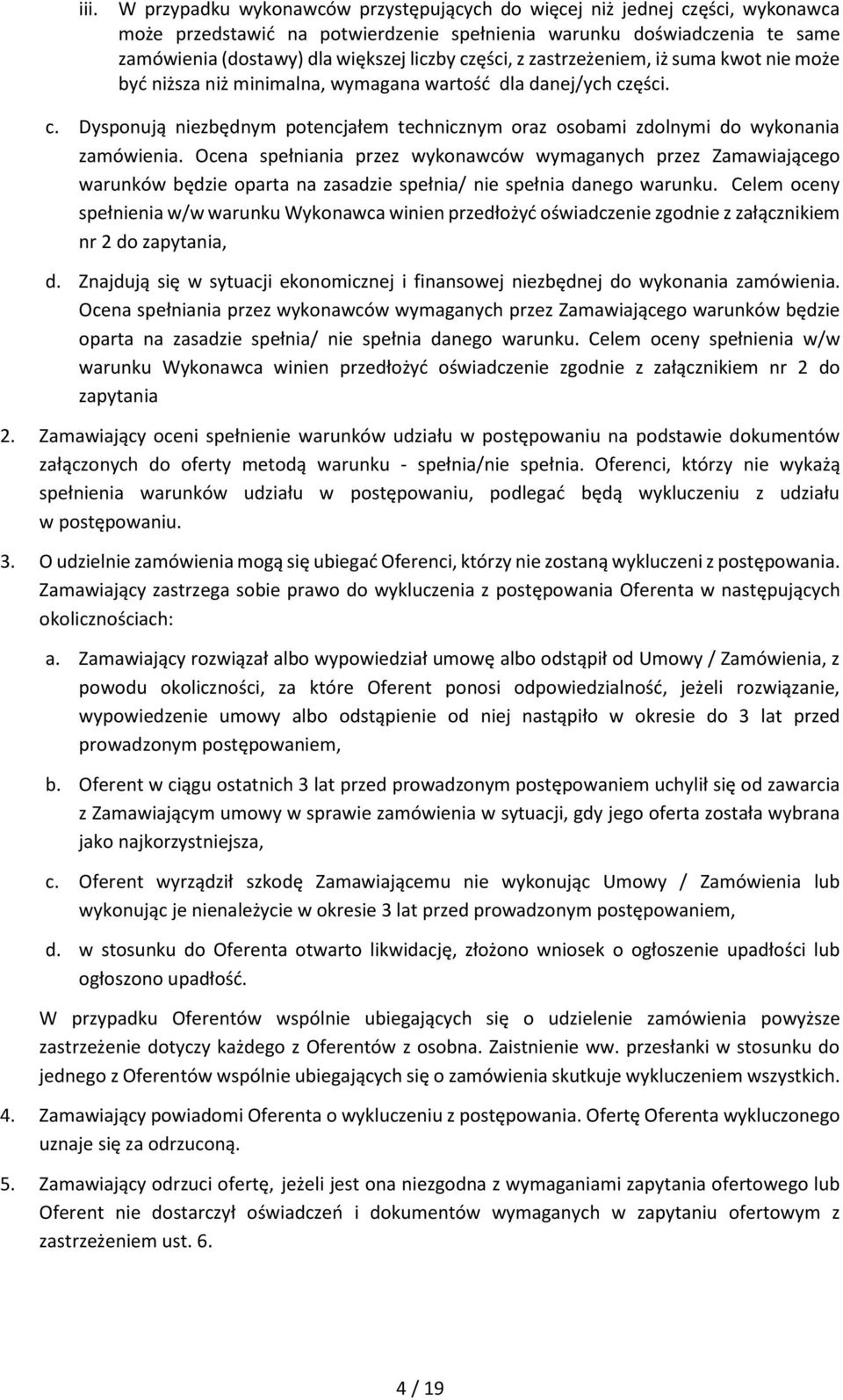 Ocena spełniania przez wykonawców wymaganych przez Zamawiającego warunków będzie oparta na zasadzie spełnia/ nie spełnia danego warunku.