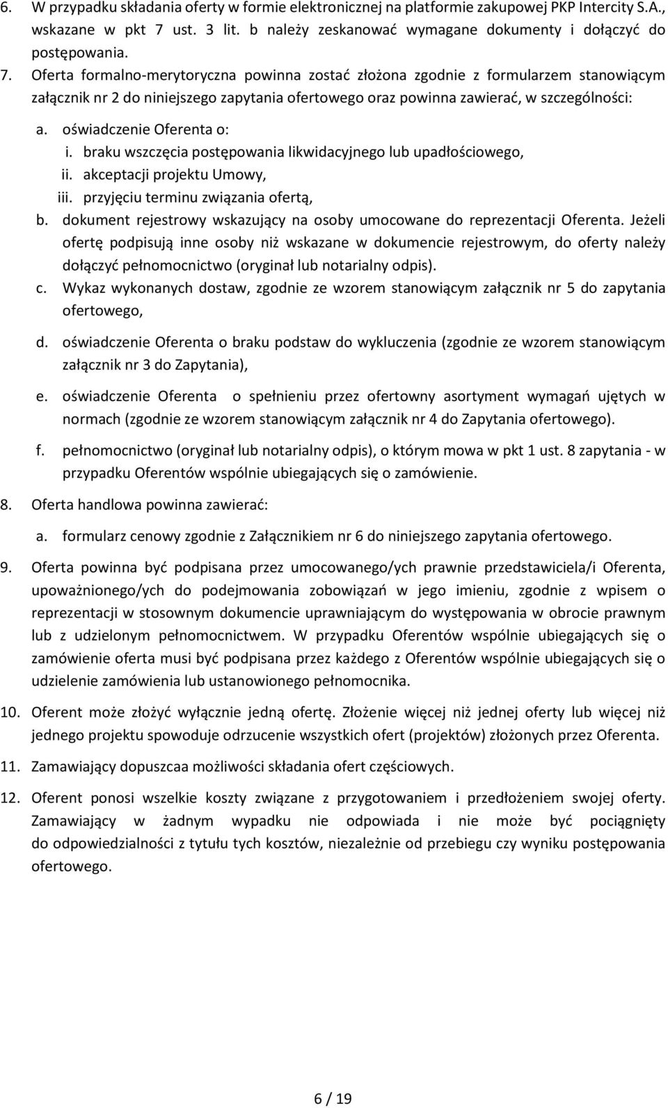 Oferta formalno-merytoryczna powinna zostać złożona zgodnie z formularzem stanowiącym załącznik nr 2 do niniejszego zapytania ofertowego oraz powinna zawierać, w szczególności: a.