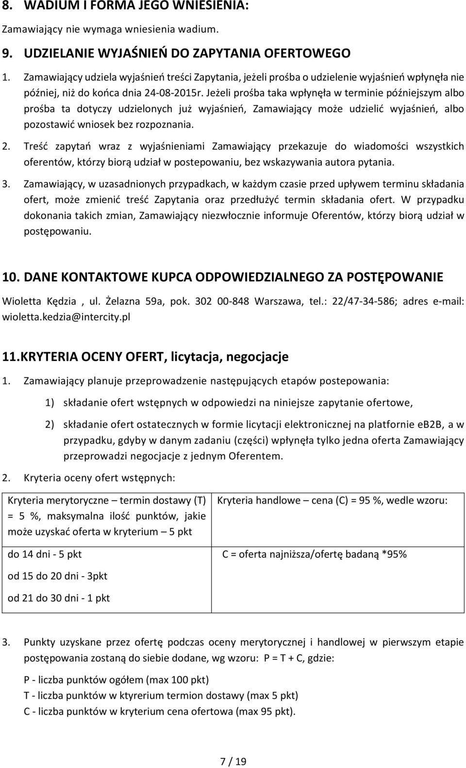 Jeżeli prośba taka wpłynęła w terminie późniejszym albo prośba ta dotyczy udzielonych już wyjaśnień, Zamawiający może udzielić wyjaśnień, albo pozostawić wniosek bez rozpoznania. 2.