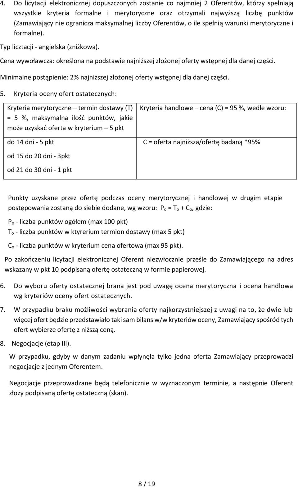 Cena wywoławcza: określona na podstawie najniższej złożonej oferty wstępnej dla danej części. Minimalne postąpienie: 2% najniższej złożonej oferty wstępnej dla danej części. 5.