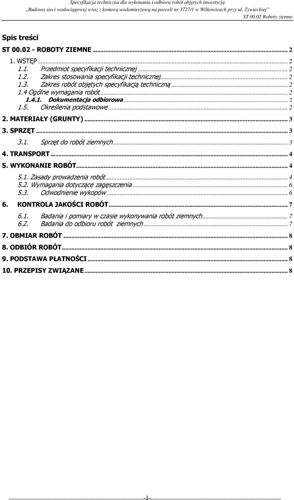 .. 3 4. TRANSPORT... 4 5. WYKONANIE ROBÓT... 4 5.1. Zasady prowadzenia robót... 4 5.2. Wymagania dotyczące zagęszczenia... 6 5.3. Odwodnienie wykopów... 6 6. KONTROLA JAKOŚCI ROBÓT... 7 6.1. Badania i pomiary w czasie wykonywania robót ziemnych.