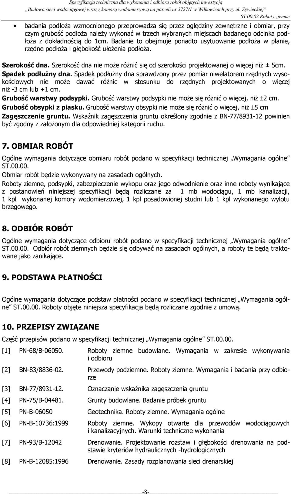 Spadek podłużny dna. Spadek podłużny dna sprawdzony przez pomiar niwelatorem rzędnych wysokościowych nie może dawać różnic w stosunku do rzędnych projektowanych o więcej niż -3 cm lub +1 cm.