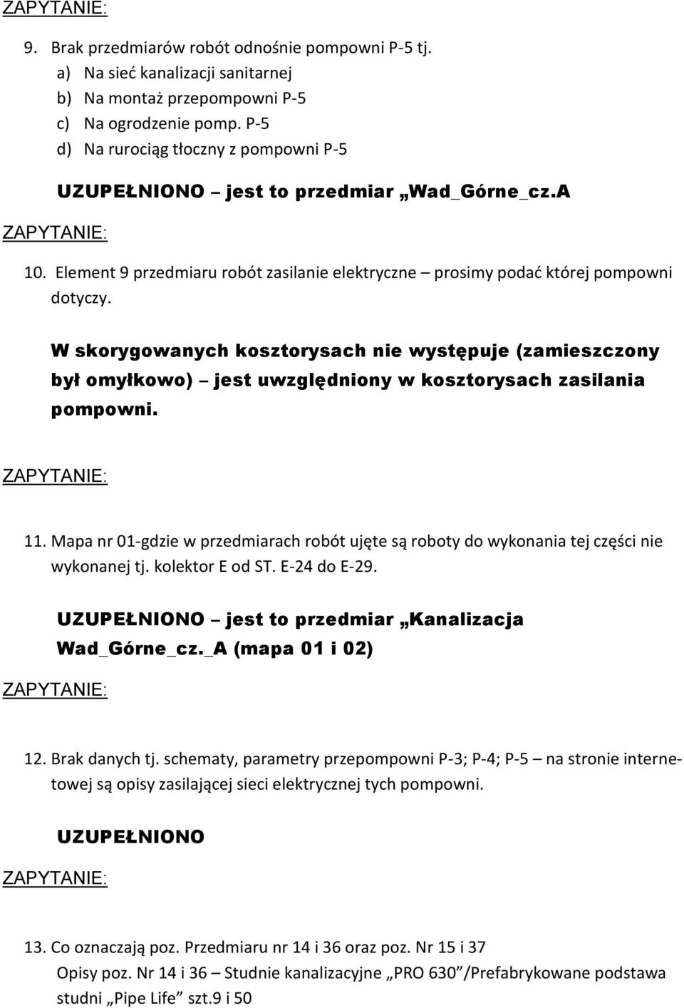 W skorygowanych kosztorysach nie występuje (zamieszczony był omyłkowo) jest uwzględniony w kosztorysach zasilania pompowni. 11.