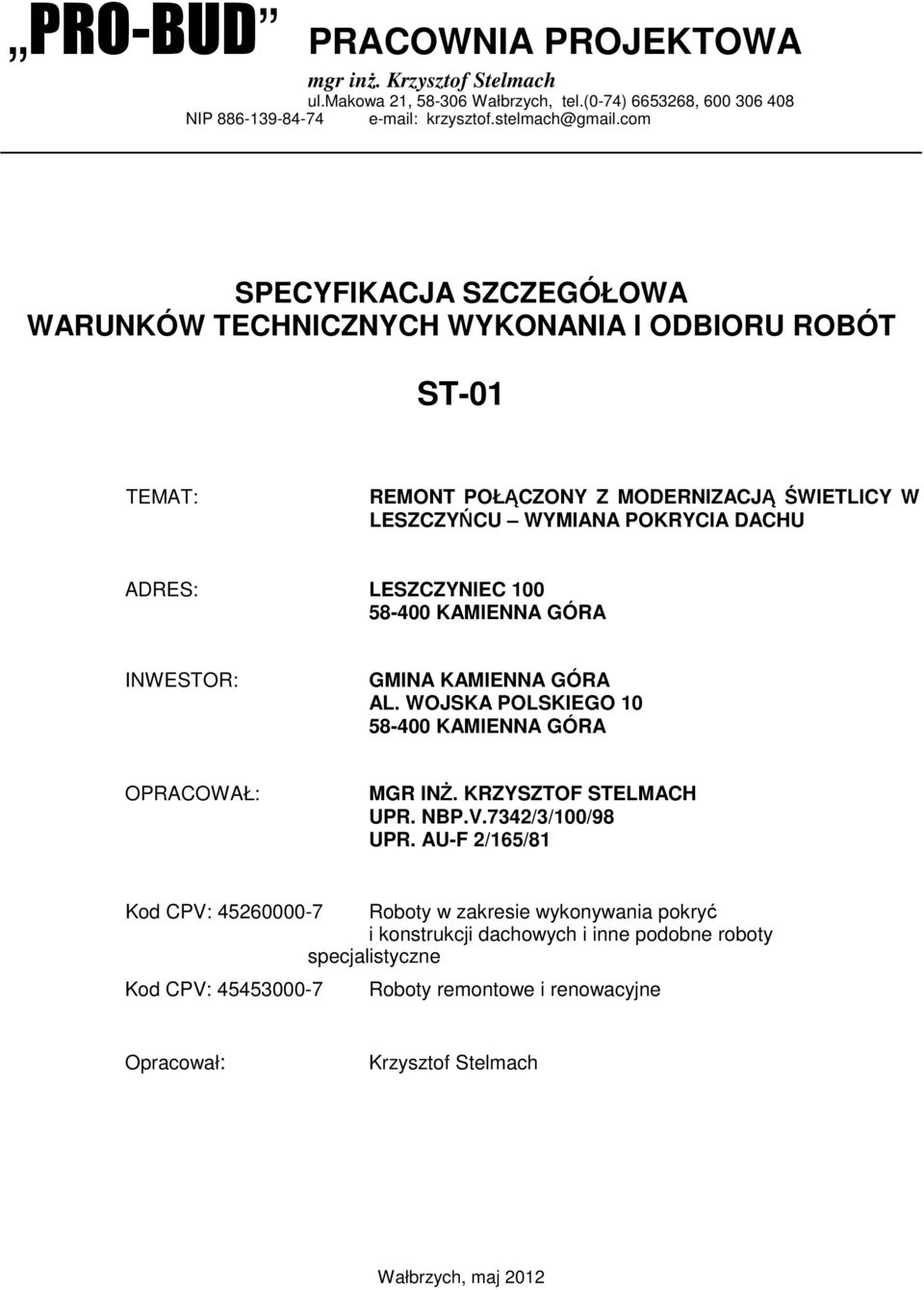 58-400 KAMIENNA GÓRA INWESTOR: GMINA KAMIENNA GÓRA AL. WOJSKA POLSKIEGO 10 58-400 KAMIENNA GÓRA OPRACOWAŁ: MGR INŻ. KRZYSZTOF STELMACH UPR. NBP.V.7342/3/100/98 UPR.