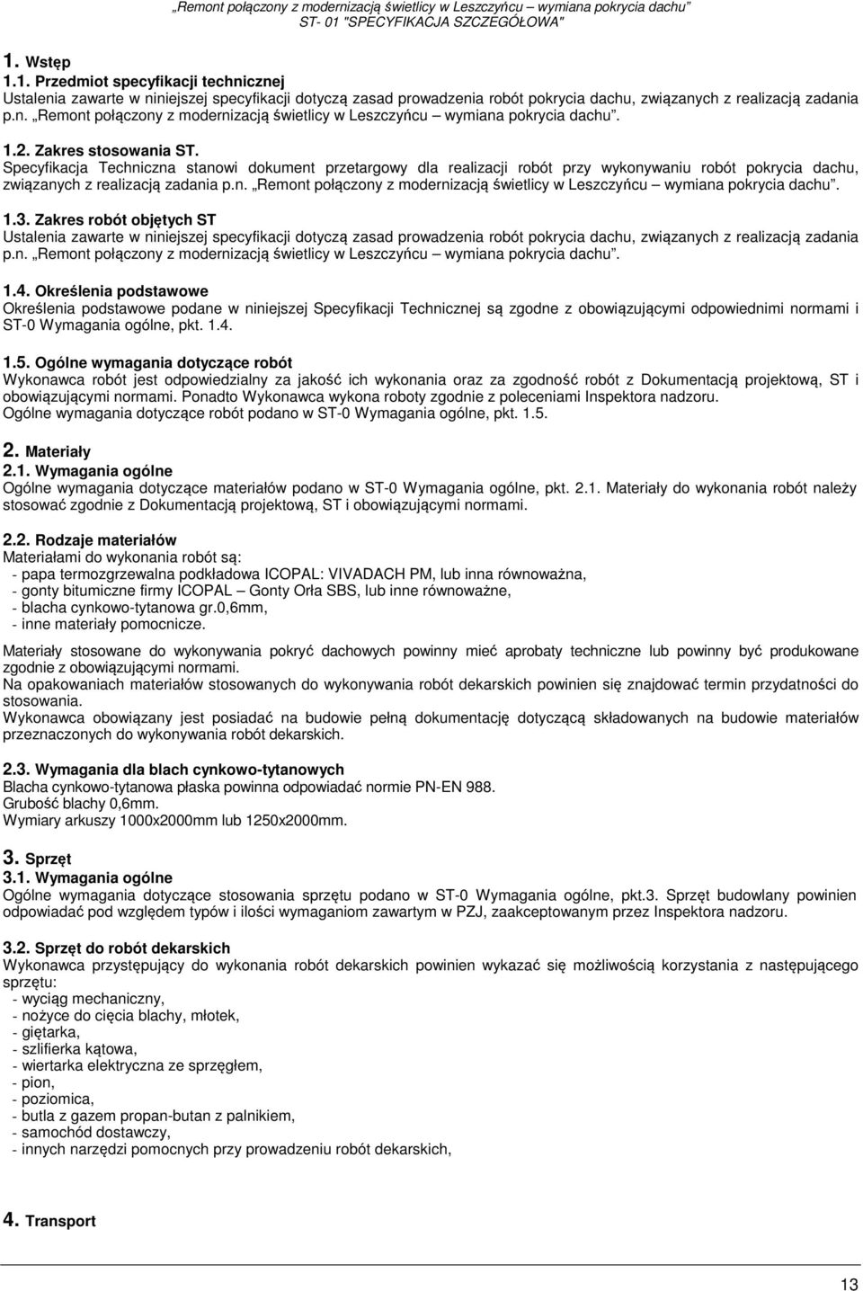 1.3. Zakres robót objętych ST Ustalenia zawarte w niniejszej specyfikacji dotyczą zasad prowadzenia robót pokrycia dachu, związanych z realizacją zadania p.n. Remont połączony z modernizacją świetlicy w Leszczyńcu wymiana pokrycia dachu.