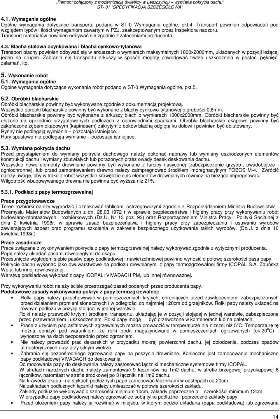 Blacha stalowa ocynkowana i blacha cynkowo-tytanowa Transport blachy powinien odbywać się w arkuszach o wymiarach maksymalnych 1000x2000mm, układanych w pozycji leżącej jeden na drugim.