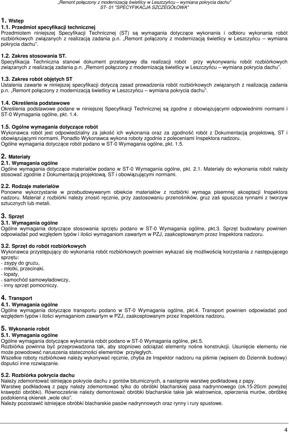Specyfikacja Techniczna stanowi dokument przetargowy dla realizacji robót przy wykonywaniu robót rozbiórkowych związanych z realizacją zadania p.n. Remont połączony z modernizacją świetlicy w Leszczyńcu wymiana pokrycia dachu.