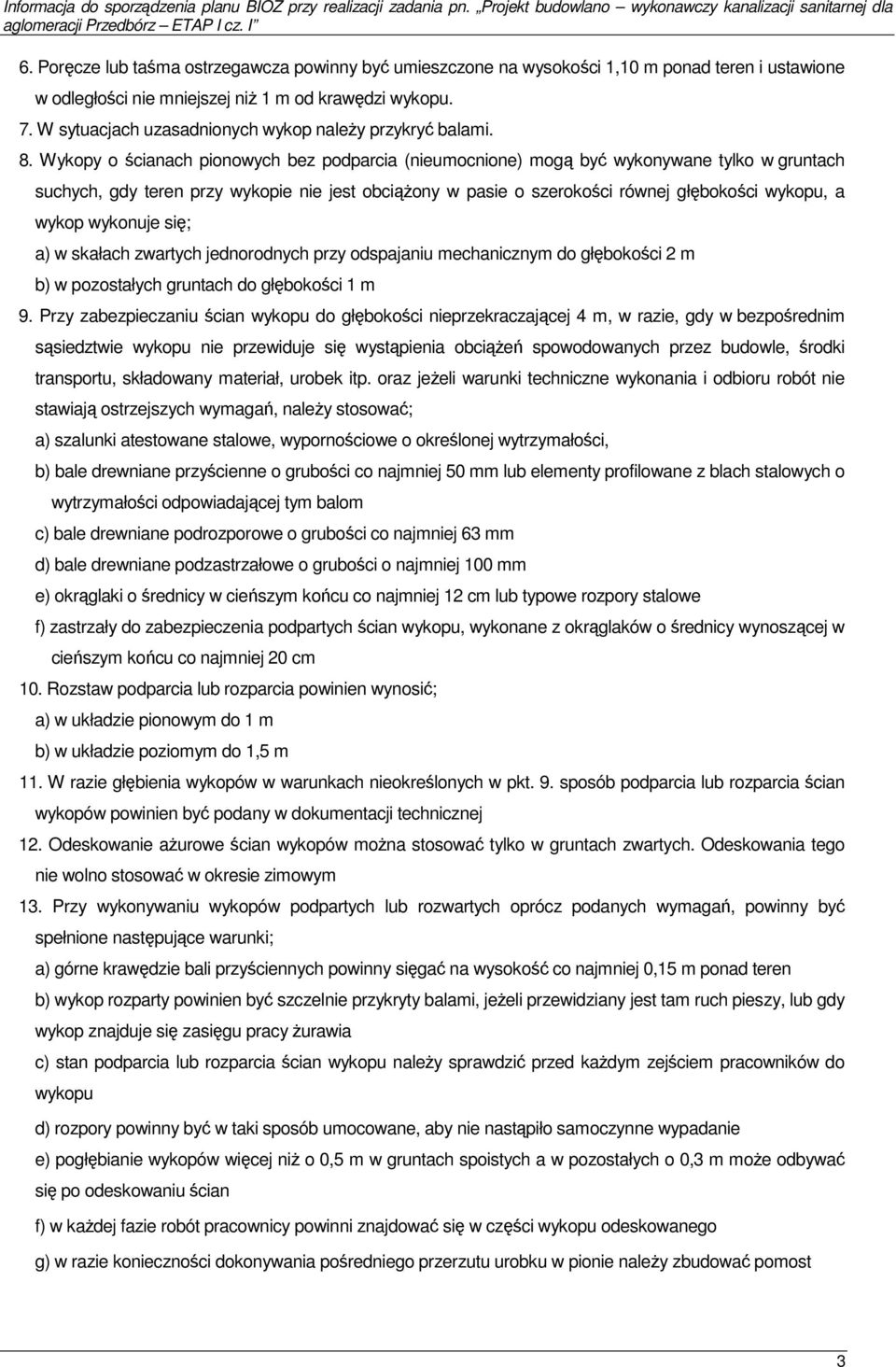 Wykopy o ścianach pionowych bez podparcia (nieumocnione) mogą być wykonywane tylko w gruntach suchych, gdy teren przy wykopie nie jest obciąŝony w pasie o szerokości równej głębokości wykopu, a wykop