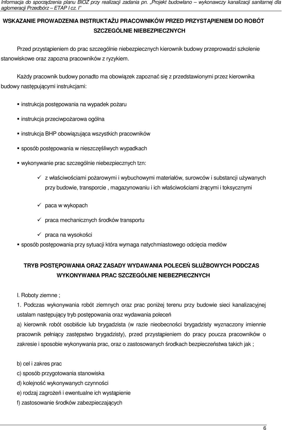 KaŜdy pracownik budowy ponadto ma obowiązek zapoznać się z przedstawionymi przez kierownika budowy następującymi instrukcjami: instrukcja postępowania na wypadek poŝaru instrukcja przeciwpoŝarowa