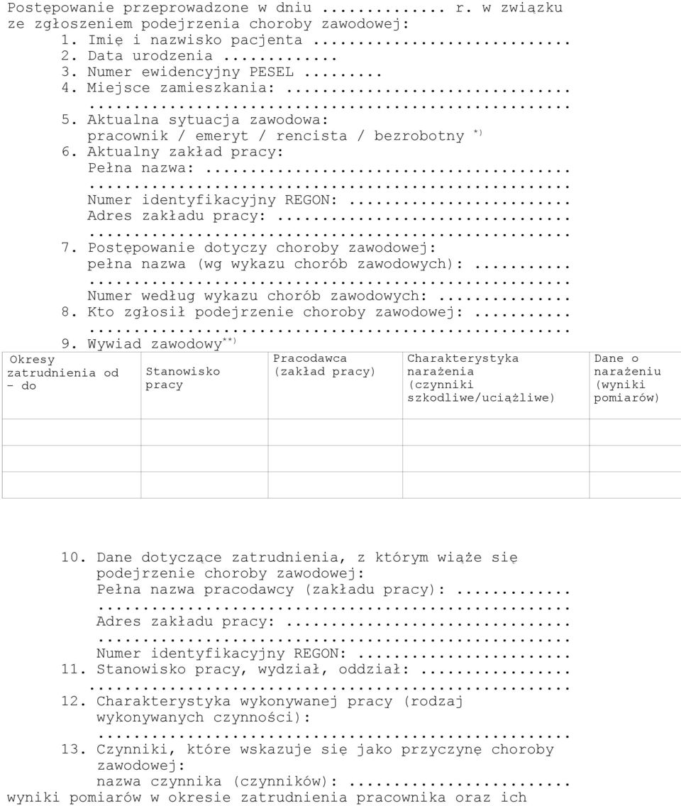 ... 7. Postępowanie dotyczy choroby zawodowej: pełna nazwa (wg wykazu chorób zawodowych):.... Numer według wykazu chorób zawodowych:... 8. Kto zgłosił podejrzenie choroby zawodowej:.... 9.