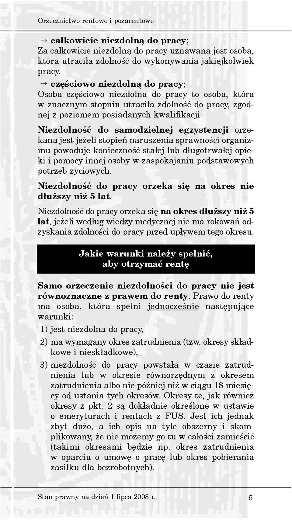 Niezdolnoœæ do samodzielnej egzystencji orzekana jest je eli stopieñ naruszenia sprawnoœci organizmu powoduje koniecznoœæ sta³ej lub d³ugotrwa³ej opieki i pomocy innej osoby w zaspokajaniu