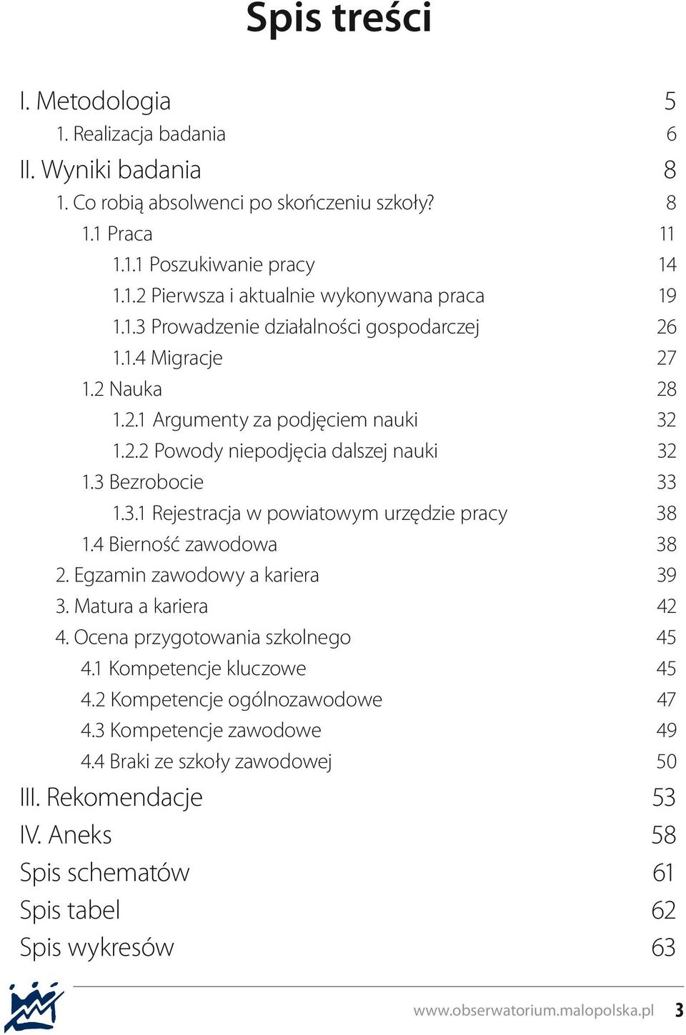 4 Bierność zawodowa 38 2. Egzamin zawodowy a kariera 39 3. Matura a kariera 42 4. Ocena przygotowania szkolnego 45 4.1 Kompetencje kluczowe 45 4.2 Kompetencje ogólnozawodowe 47 4.