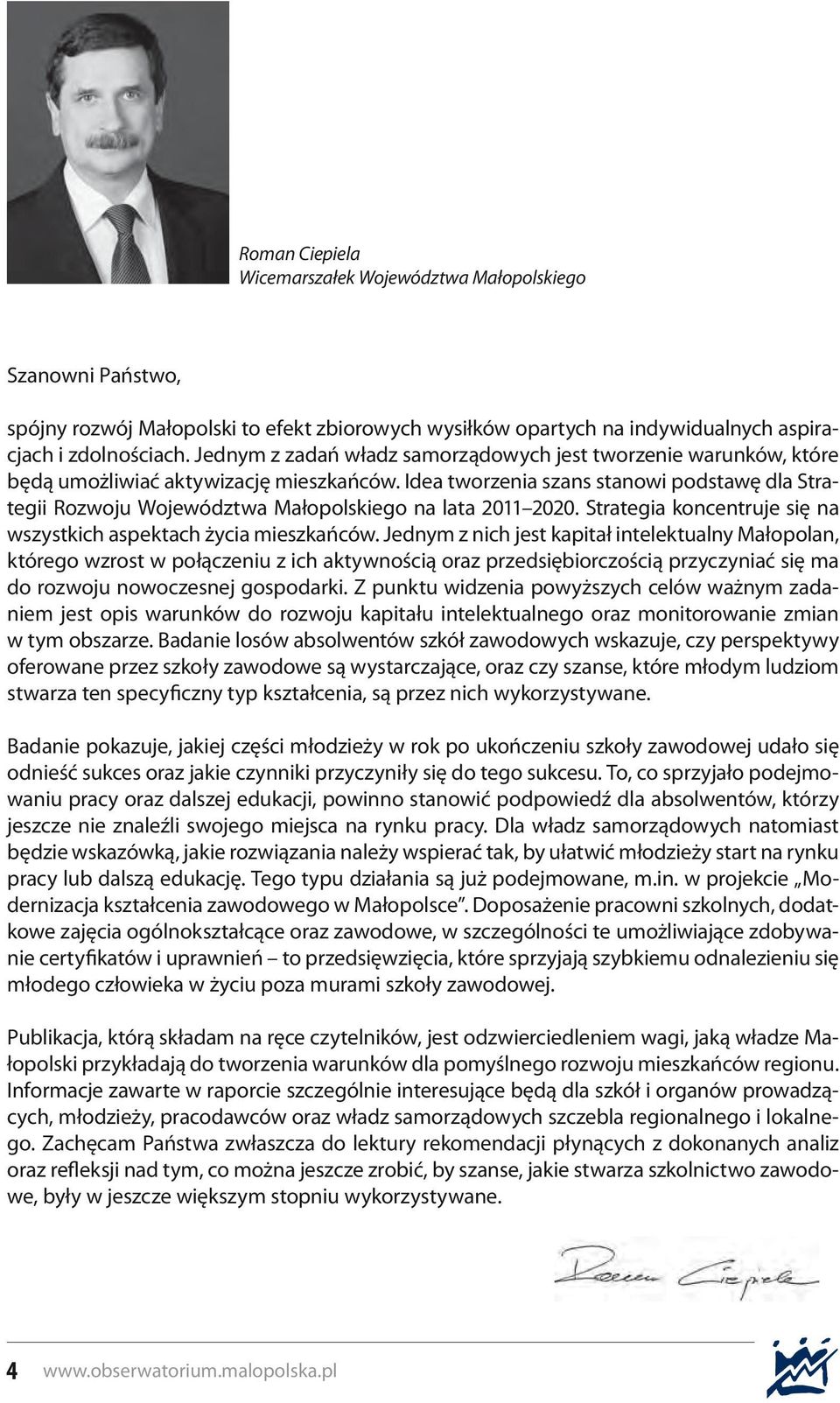 Idea tworzenia szans stanowi podstawę dla Strategii Rozwoju Województwa Małopolskiego na lata 2011 2020. Strategia koncentruje się na wszystkich aspektach życia mieszkańców.