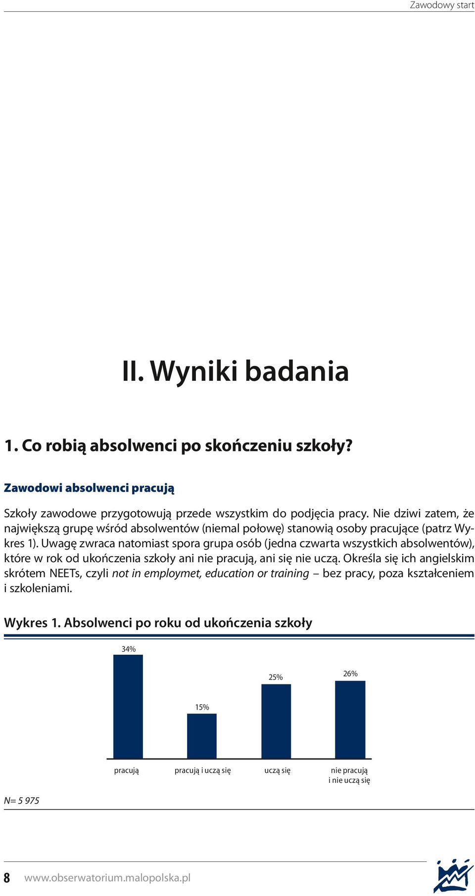 Uwagę zwraca natomiast spora grupa osób (jedna czwarta wszystkich absolwentów), które w rok od ukończenia szkoły ani nie pracują, ani się nie uczą.