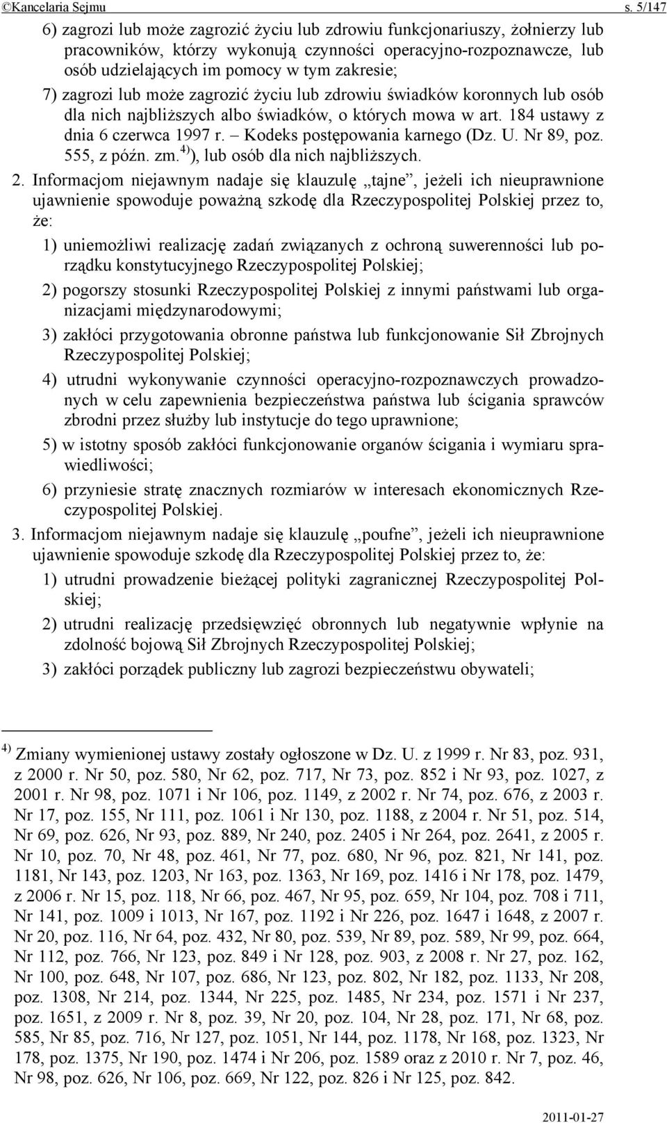 zagrozi lub może zagrozić życiu lub zdrowiu świadków koronnych lub osób dla nich najbliższych albo świadków, o których mowa w art. 184 ustawy z dnia 6 czerwca 1997 r. Kodeks postępowania karnego (Dz.