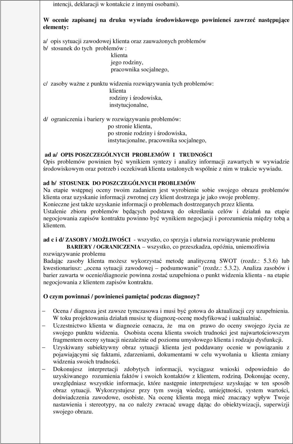 rodziny, pracownika socjalnego, c/ zasoby ważne z punktu widzenia rozwiązywania tych problemów: klienta rodziny i środowiska, instytucjonalne, d/ ograniczenia i bariery w rozwiązywaniu problemów: po