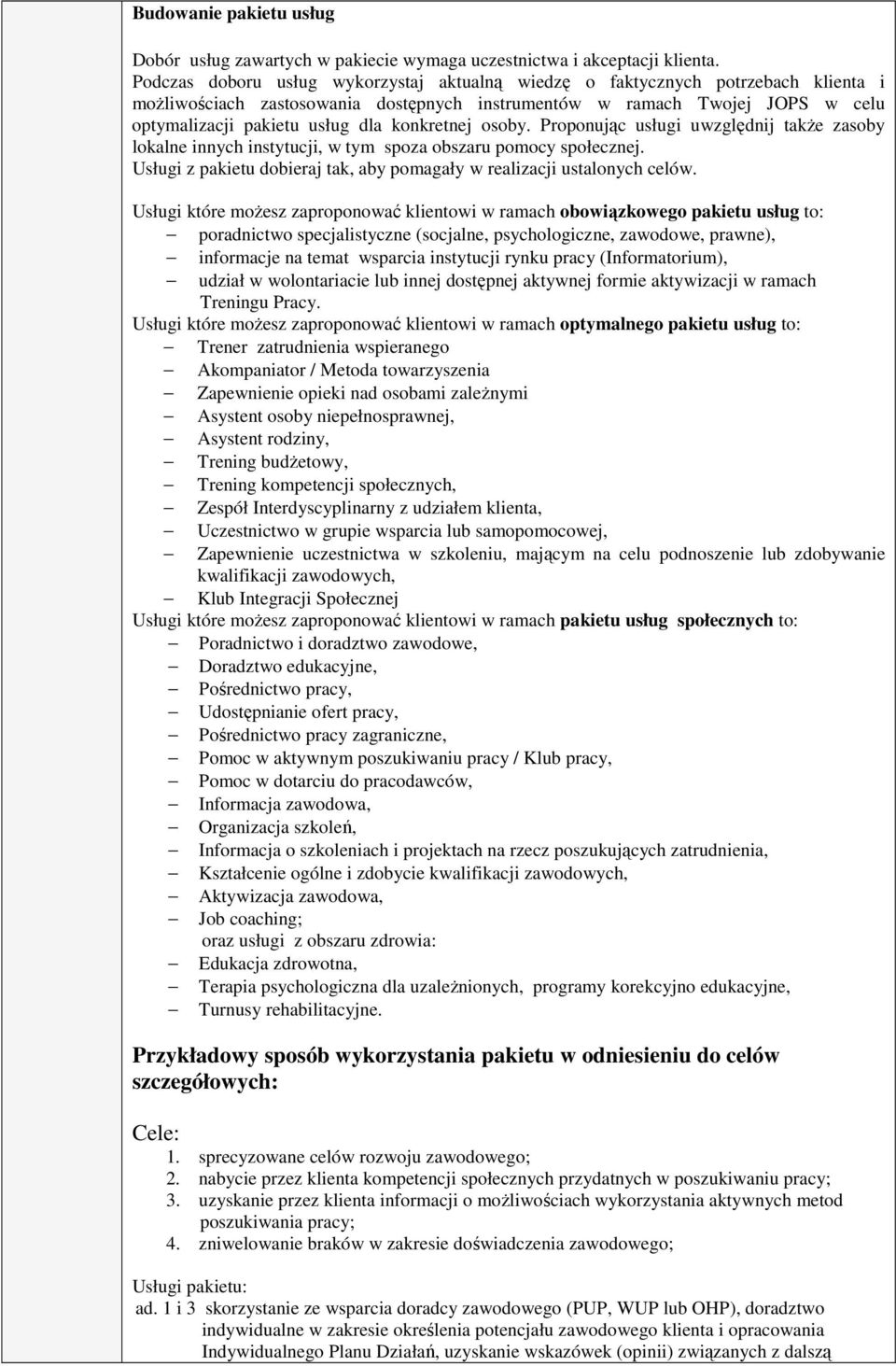 konkretnej osoby. Proponując usługi uwzględnij także zasoby lokalne innych instytucji, w tym spoza obszaru pomocy społecznej. Usługi z pakietu dobieraj tak, aby pomagały w realizacji ustalonych celów.