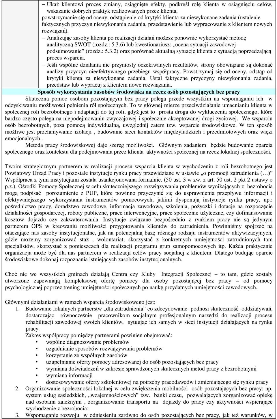 Analizując zasoby klienta po realizacji działań możesz ponownie wykorzystać metodę analityczną SWOT (rozdz.: 5.3.6) lub kwestionariusz: ocena sytuacji zawodowej podsumowanie (rozdz.: 5.3.2) oraz porównać aktualną sytuację klienta z sytuacją poprzedzającą proces wsparcia.