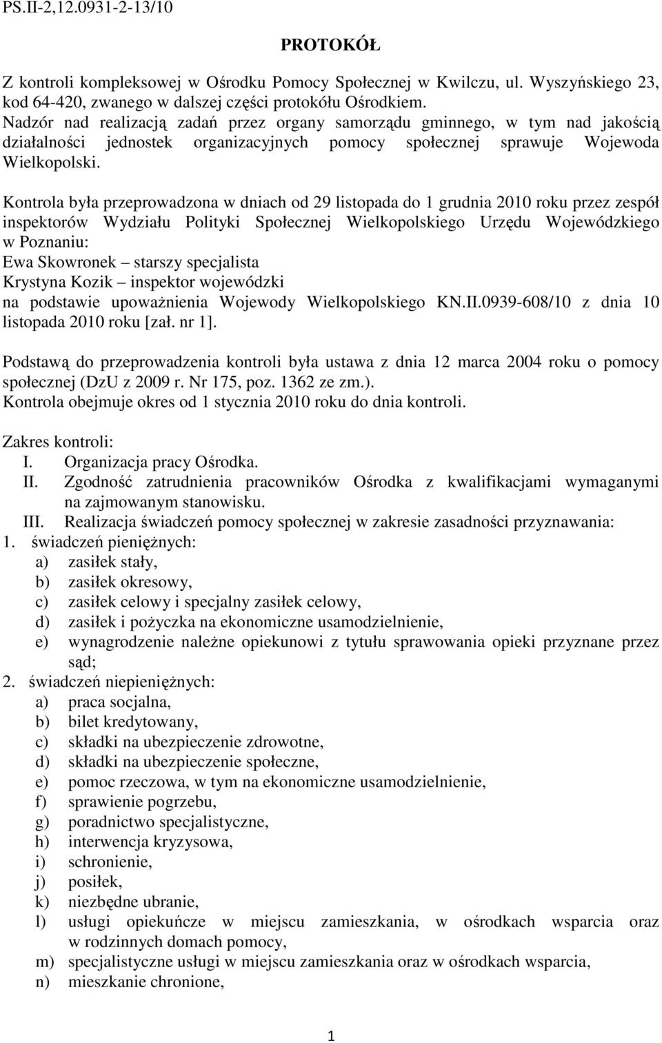 Kontrola była przeprowadzona w dniach od 29 listopada do 1 grudnia 2010 roku przez zespół inspektorów Wydziału Polityki Społecznej Wielkopolskiego Urzędu Wojewódzkiego w Poznaniu: Ewa Skowronek