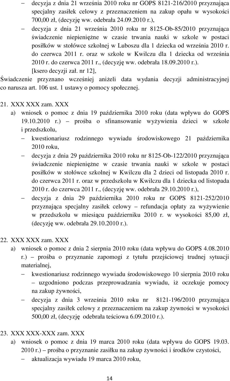 nr 12], Świadczenie przyznano wcześniej aniżeli data wydania decyzji administracyjnej co narusza art. 106 ust. 1 ustawy o pomocy społecznej. 21. XXX XXX zam.