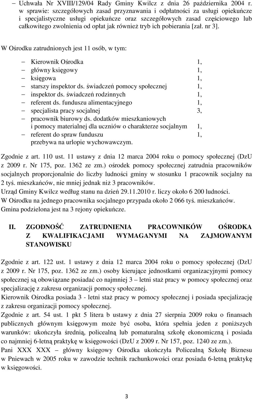 tryb ich pobierania [zał. nr 3]. W Ośrodku zatrudnionych jest 11 osób, w tym: Kierownik Ośrodka 1, główny księgowy 1, księgowa 1, starszy inspektor ds. świadczeń pomocy społecznej 1, inspektor ds.