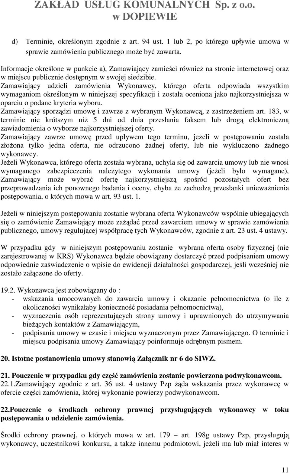 Zamawiający udzieli zamówienia Wykonawcy, którego oferta odpowiada wszystkim wymaganiom określonym w niniejszej specyfikacji i została oceniona jako najkorzystniejsza w oparciu o podane kryteria