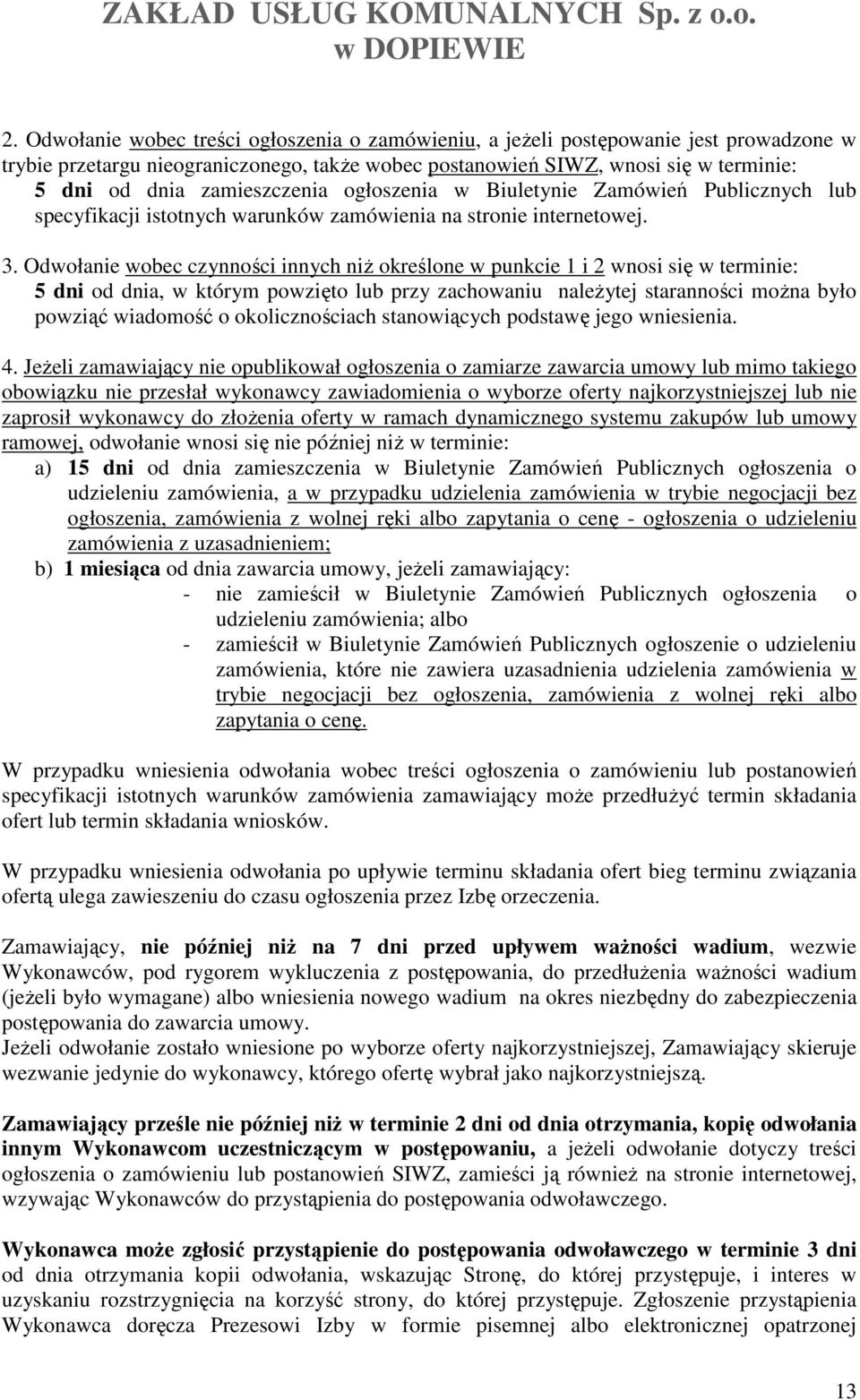 Odwołanie wobec czynności innych niż określone w punkcie 1 i 2 wnosi się w terminie: 5 dni od dnia, w którym powzięto lub przy zachowaniu należytej staranności można było powziąć wiadomość o