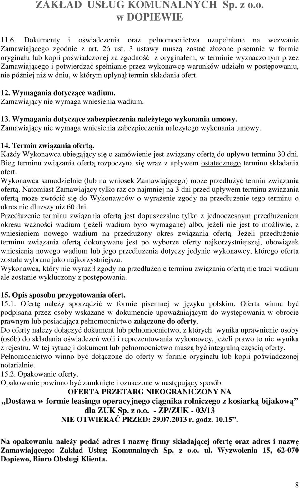 warunków udziału w postępowaniu, nie później niż w dniu, w którym upłynął termin składania ofert. 12. Wymagania dotyczące wadium. Zamawiający nie wymaga wniesienia wadium. 13.