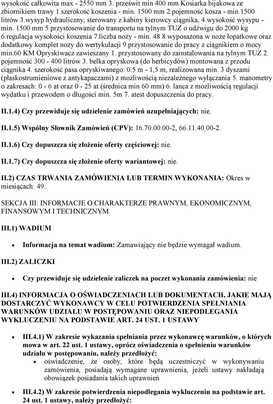 liczba noży - min. 48 8.wyposażona w noże łopatkowe oraz dodatkowy komplet noży do wertykulacji 9.przystosowanie do pracy z ciągnikiem o mocy min.60 KM Opryskiwacz zawieszany 1.